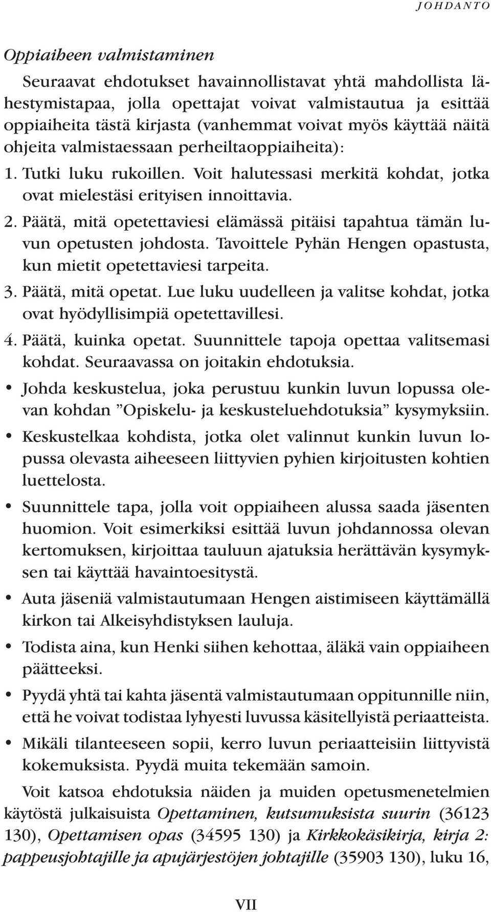 Päätä, mitä opetettaviesi elämässä pitäisi tapahtua tämän luvun opetusten johdosta. Tavoittele Pyhän Hengen opastusta, kun mietit opetettaviesi tarpeita. 3. Päätä, mitä opetat.