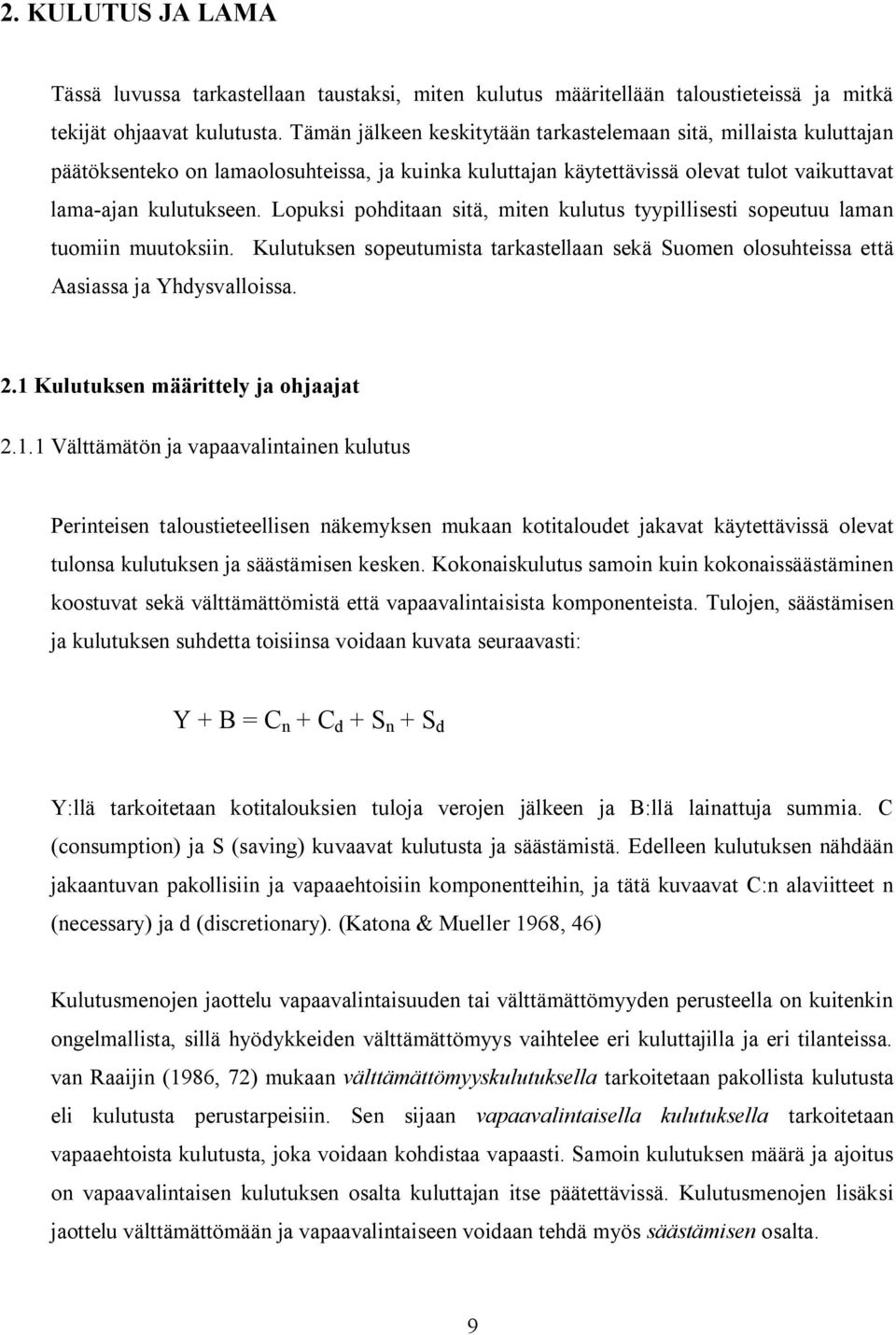 Lopuksi pohditaan sitä, miten kulutus tyypillisesti sopeutuu laman tuomiin muutoksiin. Kulutuksen sopeutumista tarkastellaan sekä Suomen olosuhteissa että Aasiassa ja Yhdysvalloissa. 2.