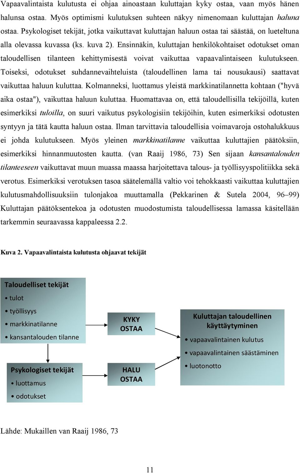 Ensinnäkin, kuluttajan henkilökohtaiset odotukset oman taloudellisen tilanteen kehittymisestä voivat vaikuttaa vapaavalintaiseen kulutukseen.