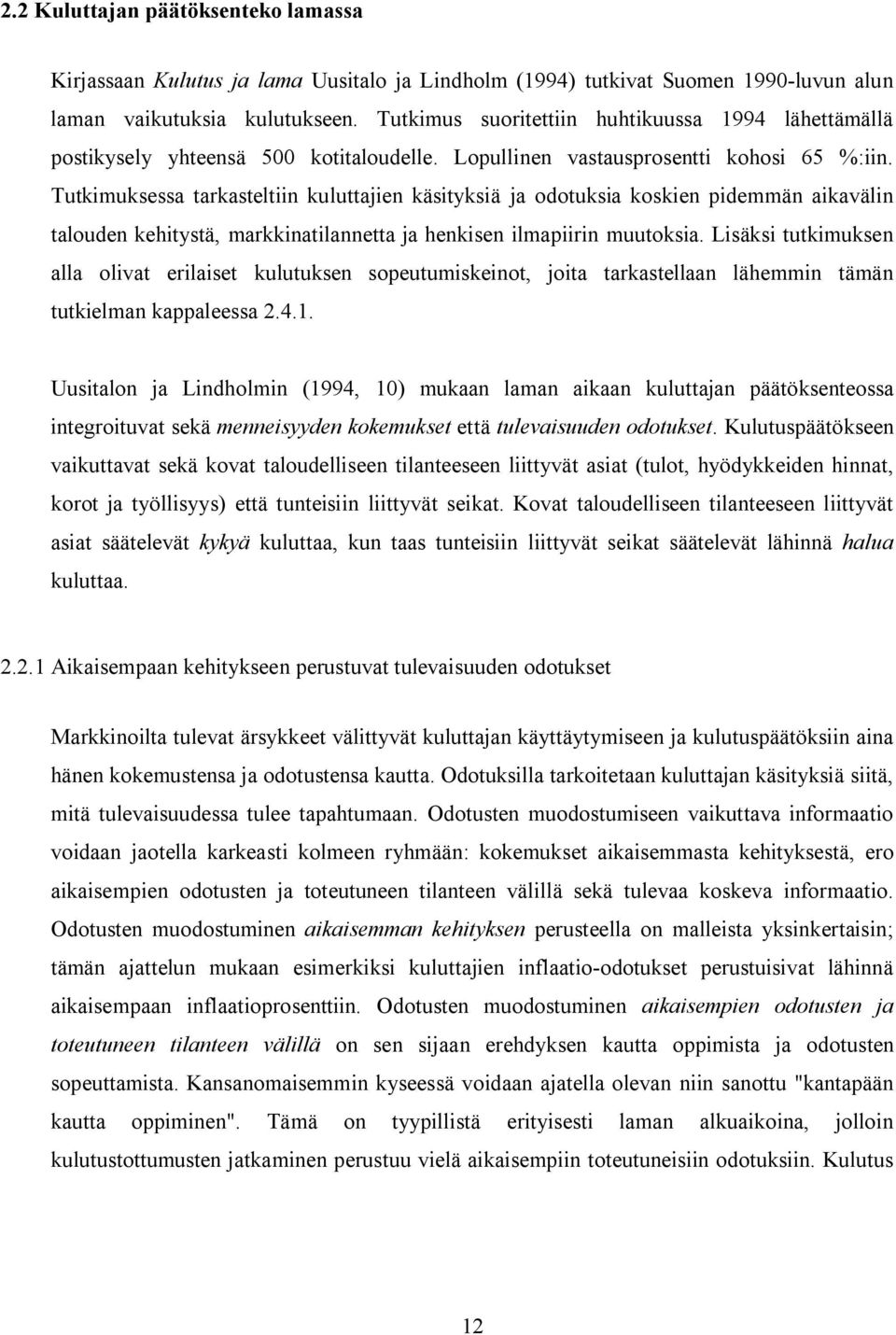 Tutkimuksessa tarkasteltiin kuluttajien käsityksiä ja odotuksia koskien pidemmän aikavälin talouden kehitystä, markkinatilannetta ja henkisen ilmapiirin muutoksia.