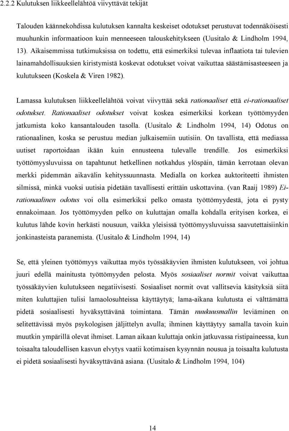 Aikaisemmissa tutkimuksissa on todettu, että esimerkiksi tulevaa inflaatiota tai tulevien lainamahdollisuuksien kiristymistä koskevat odotukset voivat vaikuttaa säästämisasteeseen ja kulutukseen