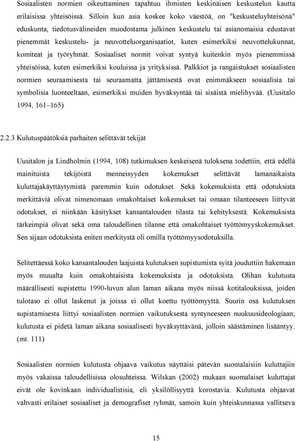 neuvotteluorganisaatiot, kuten esimerkiksi neuvottelukunnat, komiteat ja työryhmät. Sosiaaliset normit voivat syntyä kuitenkin myös pienemmissä yhteisöissä, kuten esimerkiksi kouluissa ja yrityksissä.