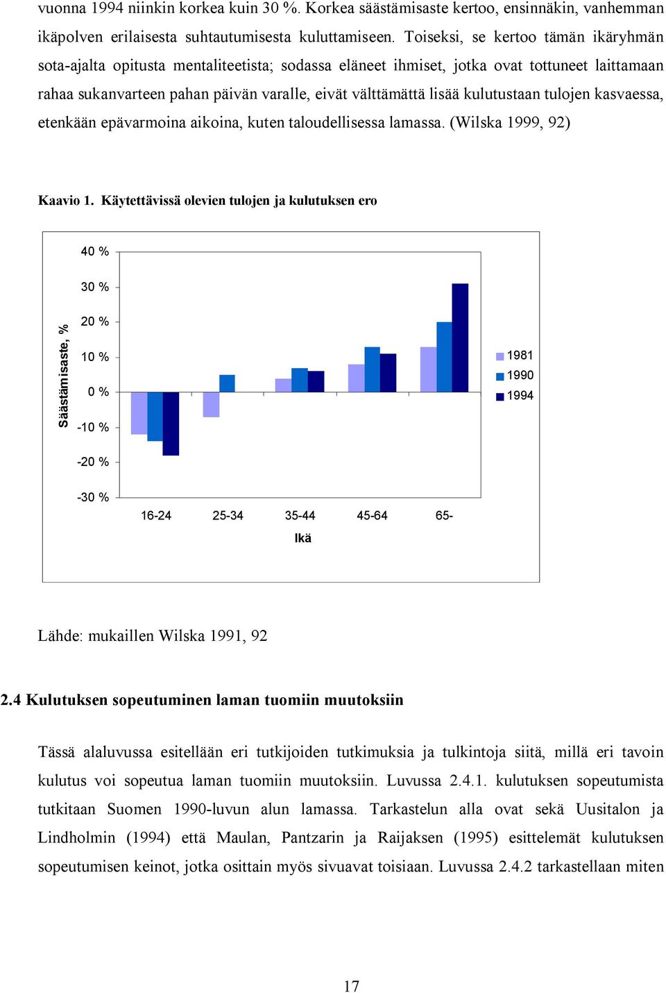 kulutustaan tulojen kasvaessa, etenkään epävarmoina aikoina, kuten taloudellisessa lamassa. (Wilska 1999, 92) Kaavio 1.