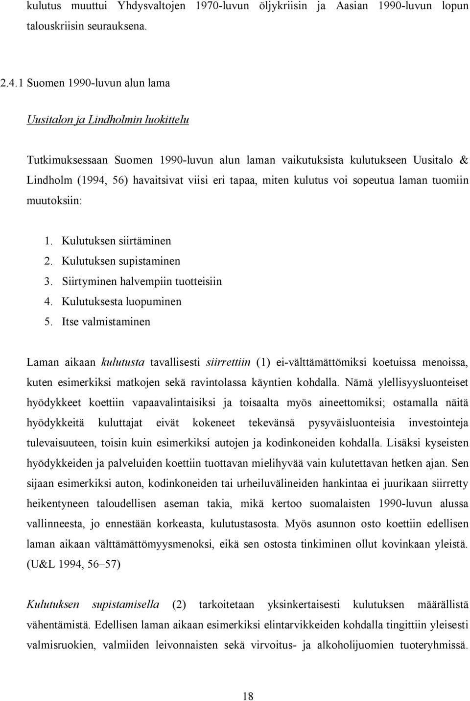 miten kulutus voi sopeutua laman tuomiin muutoksiin: 1. Kulutuksen siirtäminen 2. Kulutuksen supistaminen 3. Siirtyminen halvempiin tuotteisiin 4. Kulutuksesta luopuminen 5.