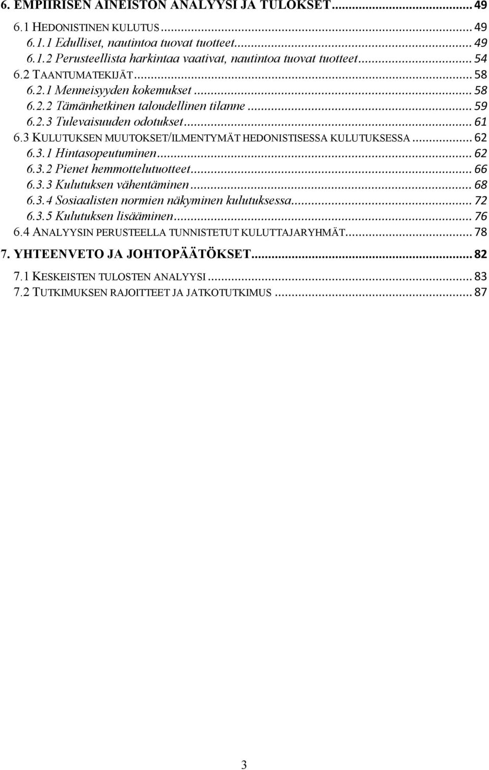 3 KULUTUKSEN MUUTOKSET/ILMENTYMÄT HEDONISTISESSA KULUTUKSESSA... 62 6.3.1 Hintasopeutuminen... 62 6.3.2 Pienet hemmottelutuotteet... 66 6.3.3 Kulutuksen vähentäminen... 68 6.3.4 Sosiaalisten normien näkyminen kulutuksessa.