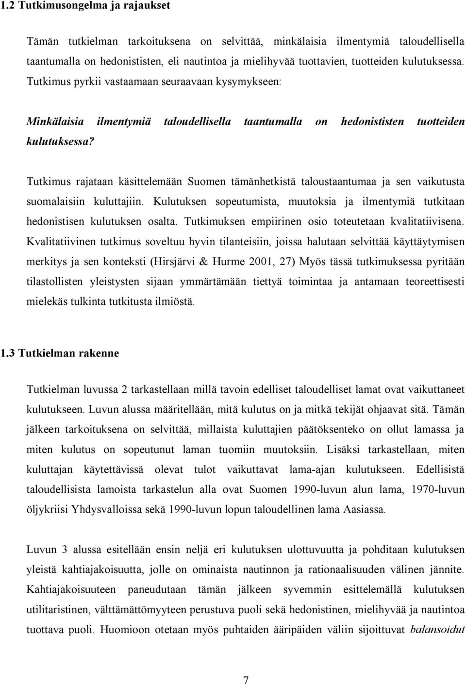 Tutkimus rajataan käsittelemään Suomen tämänhetkistä taloustaantumaa ja sen vaikutusta suomalaisiin kuluttajiin.