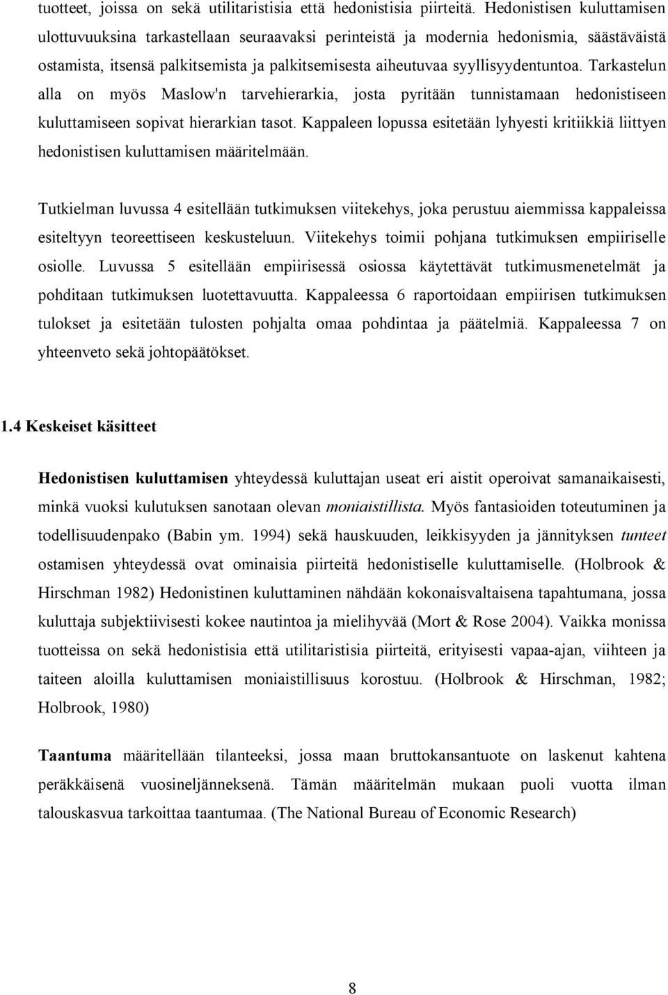 Tarkastelun alla on myös Maslow'n tarvehierarkia, josta pyritään tunnistamaan hedonistiseen kuluttamiseen sopivat hierarkian tasot.