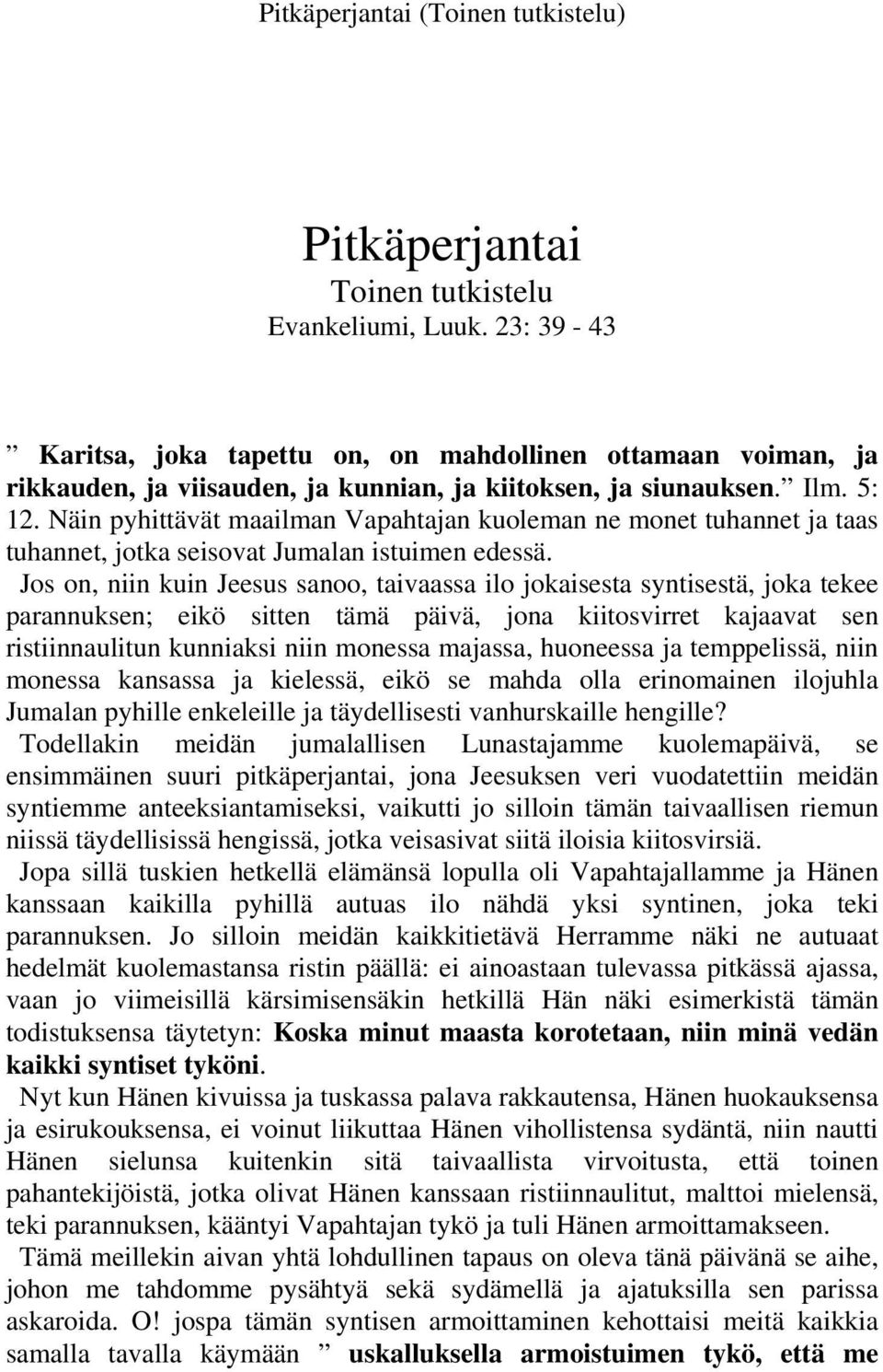 Jos on, niin kuin Jeesus sanoo, taivaassa ilo jokaisesta syntisestä, joka tekee parannuksen; eikö sitten tämä päivä, jona kiitosvirret kajaavat sen ristiinnaulitun kunniaksi niin monessa majassa,