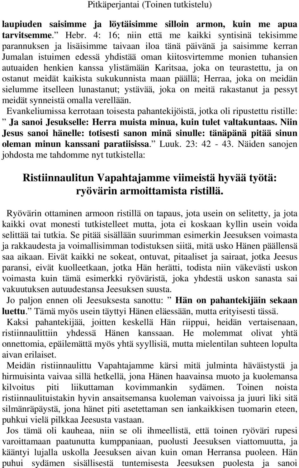 henkien kanssa ylistämään Karitsaa, joka on teurastettu, ja on ostanut meidät kaikista sukukunnista maan päällä; Herraa, joka on meidän sielumme itselleen lunastanut; ystävää, joka on meitä