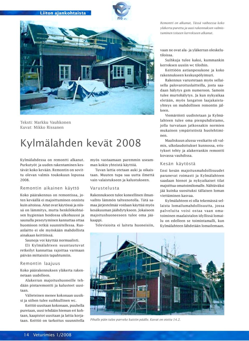 Remontin on sovittu olevan valmis toukokuun lopussa 2008. Remontin aikainen käyttö Koko päärakennus on remontissa, joten keväällä ei majoittuminen onnistu kuin aitoissa.