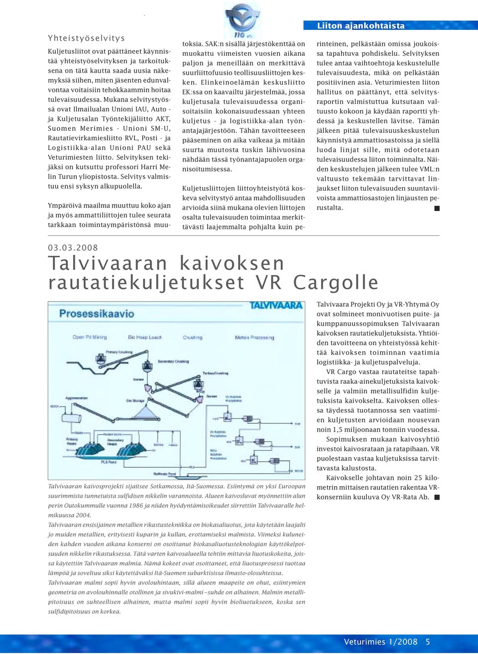 Mukana selvitystyössä ovat Ilmailualan Unioni IAU, Auto - ja Kuljetusalan Työntekijäliitto AKT, Suomen Merimies - Unioni SM-U, Rautatievirkamiesliitto RVL, Posti - ja Logistiikka-alan Unioni PAU sekä