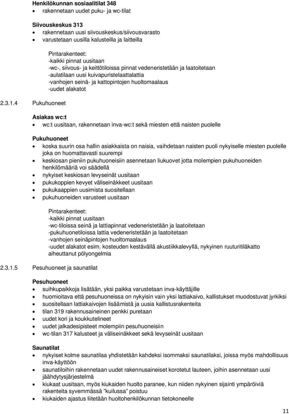 4 Pukuhuoneet Pintarakenteet: -kaikki pinnat uusitaan -wc-, siivous- ja keittötiloissa pinnat vedeneristetään ja laatoitetaan -aulatilaan uusi kuivapuristelaattalattia -vanhojen seinä- ja