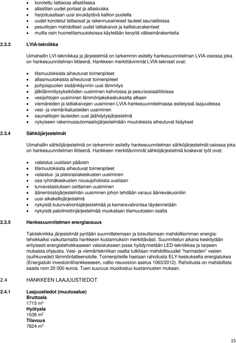 tarkemmin esitelty hankesuunnitelman LVIA-osiossa joka on hankesuunnitelman liitteenä. Hankkeen merkittävimmät LVIA-tekniset ovat: 2.3.