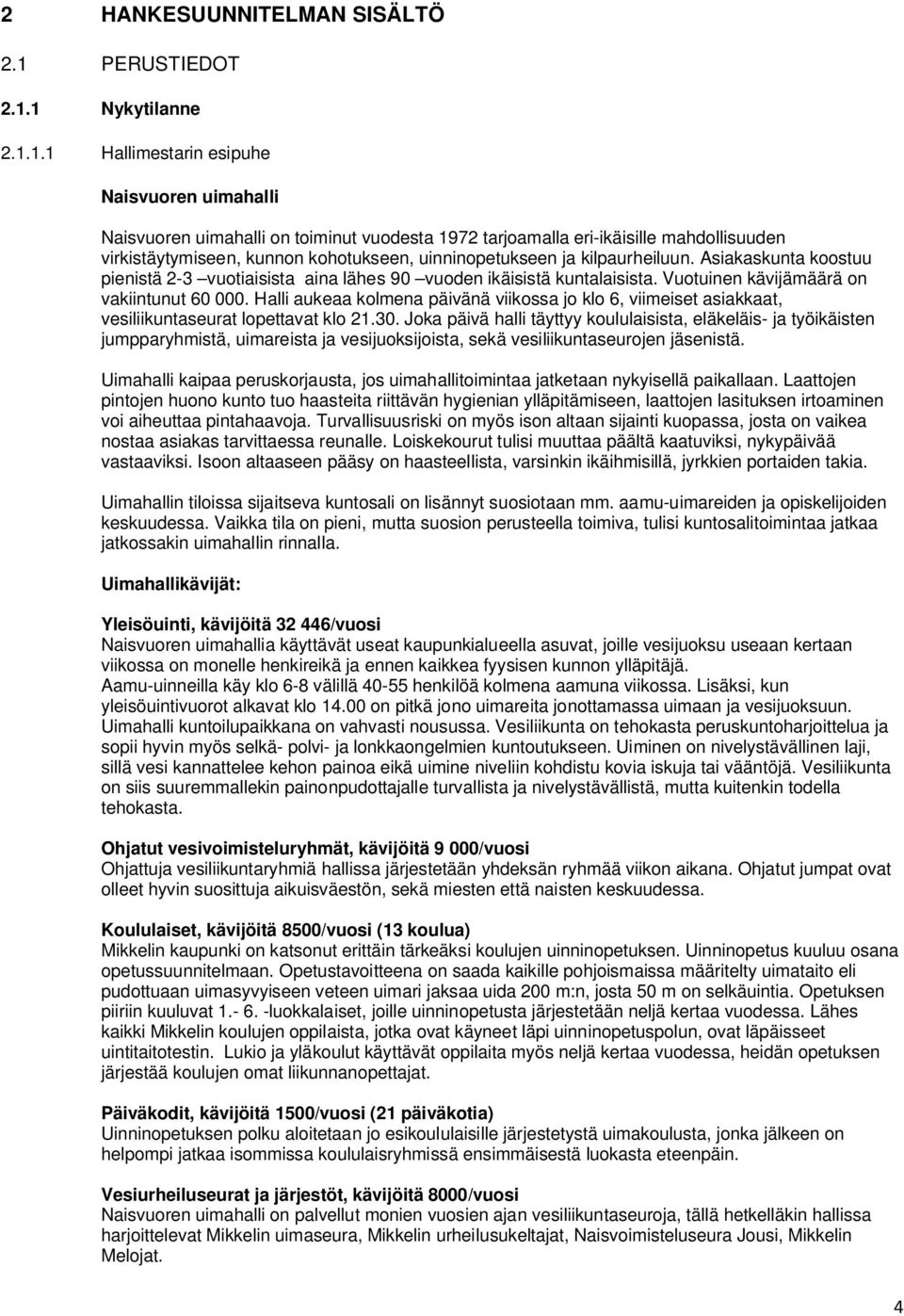 1 Nykytilanne 2.1.1.1 Hallimestarin esipuhe Naisvuoren uimahalli Naisvuoren uimahalli on toiminut vuodesta 1972 tarjoamalla eri-ikäisille mahdollisuuden virkistäytymiseen, kunnon kohotukseen,