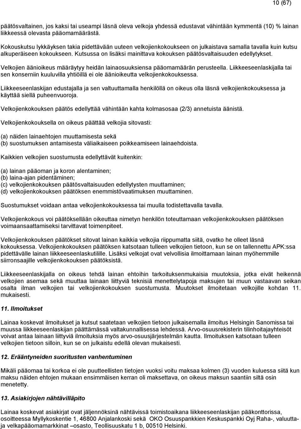 Kutsussa on lisäksi mainittava kokouksen päätösvaltaisuuden edellytykset. Velkojien äänioikeus määräytyy heidän lainaosuuksiensa pääomamäärän perusteella.