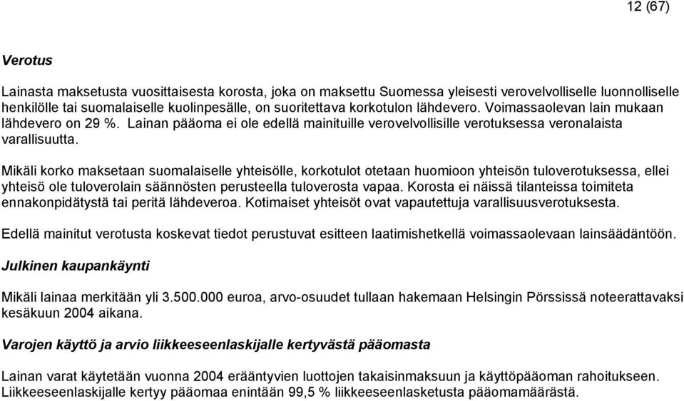 Mikäli korko maksetaan suomalaiselle yhteisölle, korkotulot otetaan huomioon yhteisön tuloverotuksessa, ellei yhteisö ole tuloverolain säännösten perusteella tuloverosta vapaa.