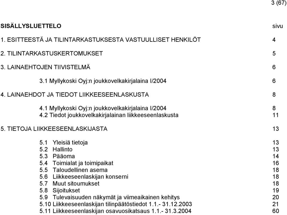 2 Tiedot joukkovelkakirjalainan liikkeeseenlaskusta 11 5. TIETOJA LIIKKEESEENLASKIJASTA 13 5.1 Yleisiä tietoja 13 5.2 Hallinto 13 5.3 Pääoma 14 5.4 Toimialat ja toimipaikat 16 5.