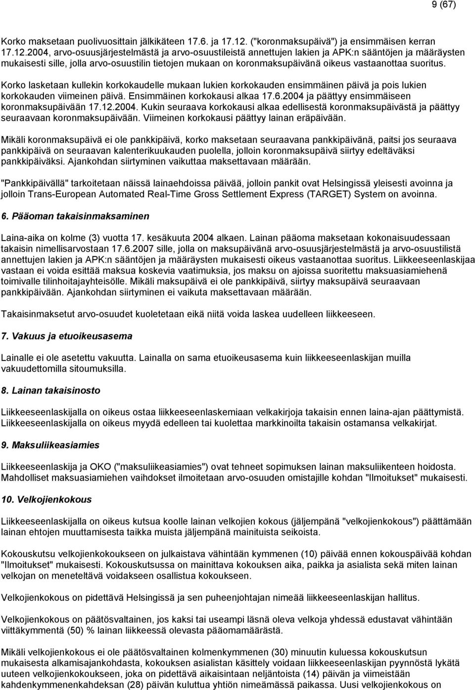 2004, arvo-osuusjärjestelmästä ja arvo-osuustileistä annettujen lakien ja APK:n sääntöjen ja määräysten mukaisesti sille, jolla arvo-osuustilin tietojen mukaan on koronmaksupäivänä oikeus