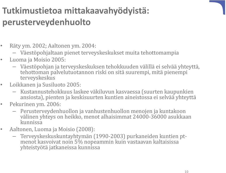 sitä suurempi, mitä pienempi terveyskeskus Loikkanen ja Susiluoto 2005: Kustannustehokkuus laskee väkiluvun kasvaessa (suurten kaupunkien ansiosta), pienten ja keskisuurten kuntien aineistossa ei