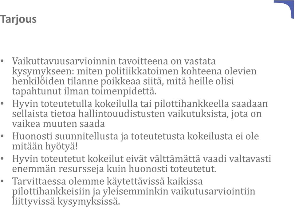Hyvin toteutetulla kokeilulla tai pilottihankkeella saadaan sellaista tietoa hallintouudistusten vaikutuksista, jota on vaikea muuten saada Huonosti