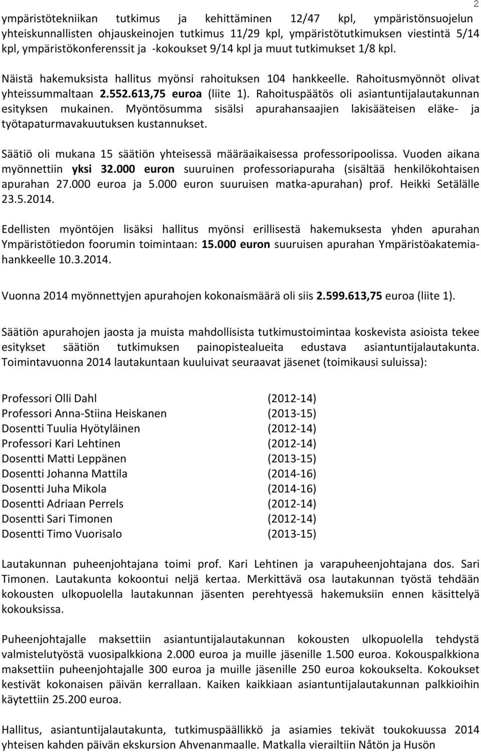 Rahoituspäätös oli asiantuntijalautakunnan esityksen mukainen. Myöntösumma sisälsi apurahansaajien lakisääteisen eläke- ja työtapaturmavakuutuksen kustannukset.