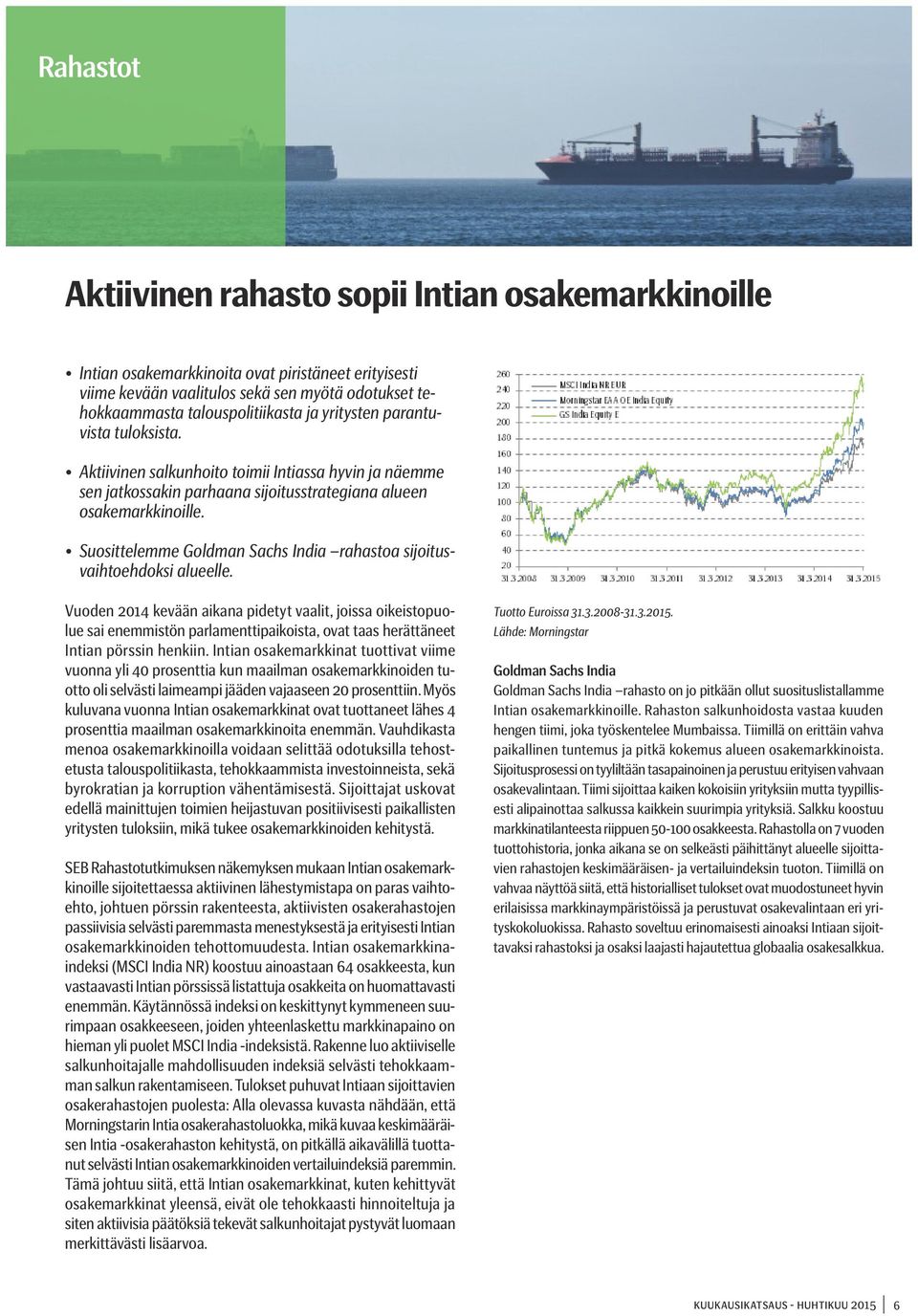 Suosittelemme Goldman Sachs India rahastoa sijoitusvaihtoehdoksi alueelle.