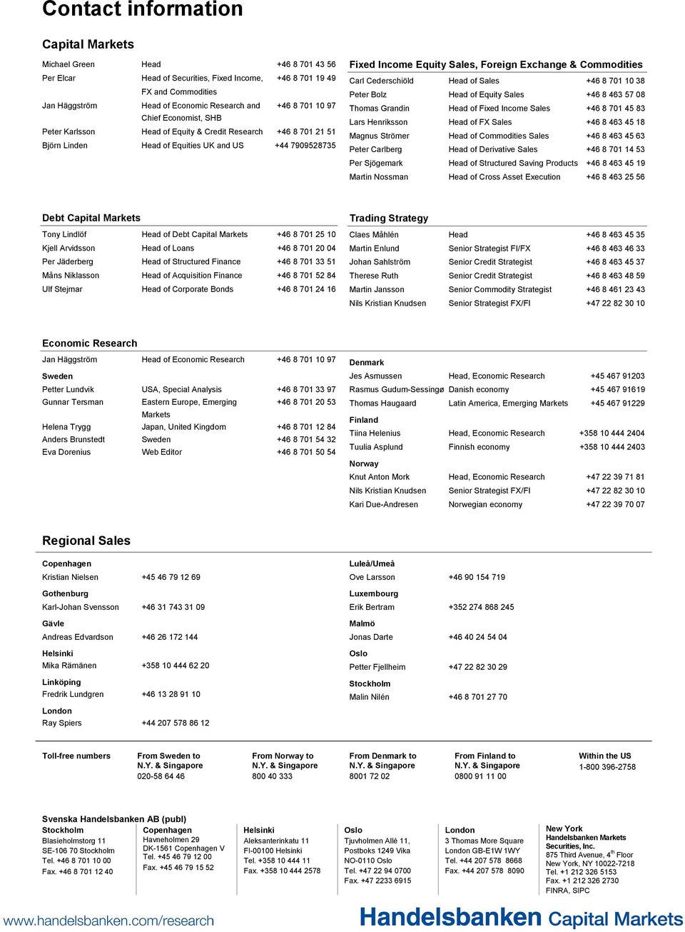 Commodities Carl Cederschiöld Head of Sales +46 8 701 10 38 Peter Bolz Head of Equity Sales +46 8 463 57 08 Thomas Grandin Head of Fixed Income Sales +46 8 701 45 83 Lars Henriksson Head of FX Sales