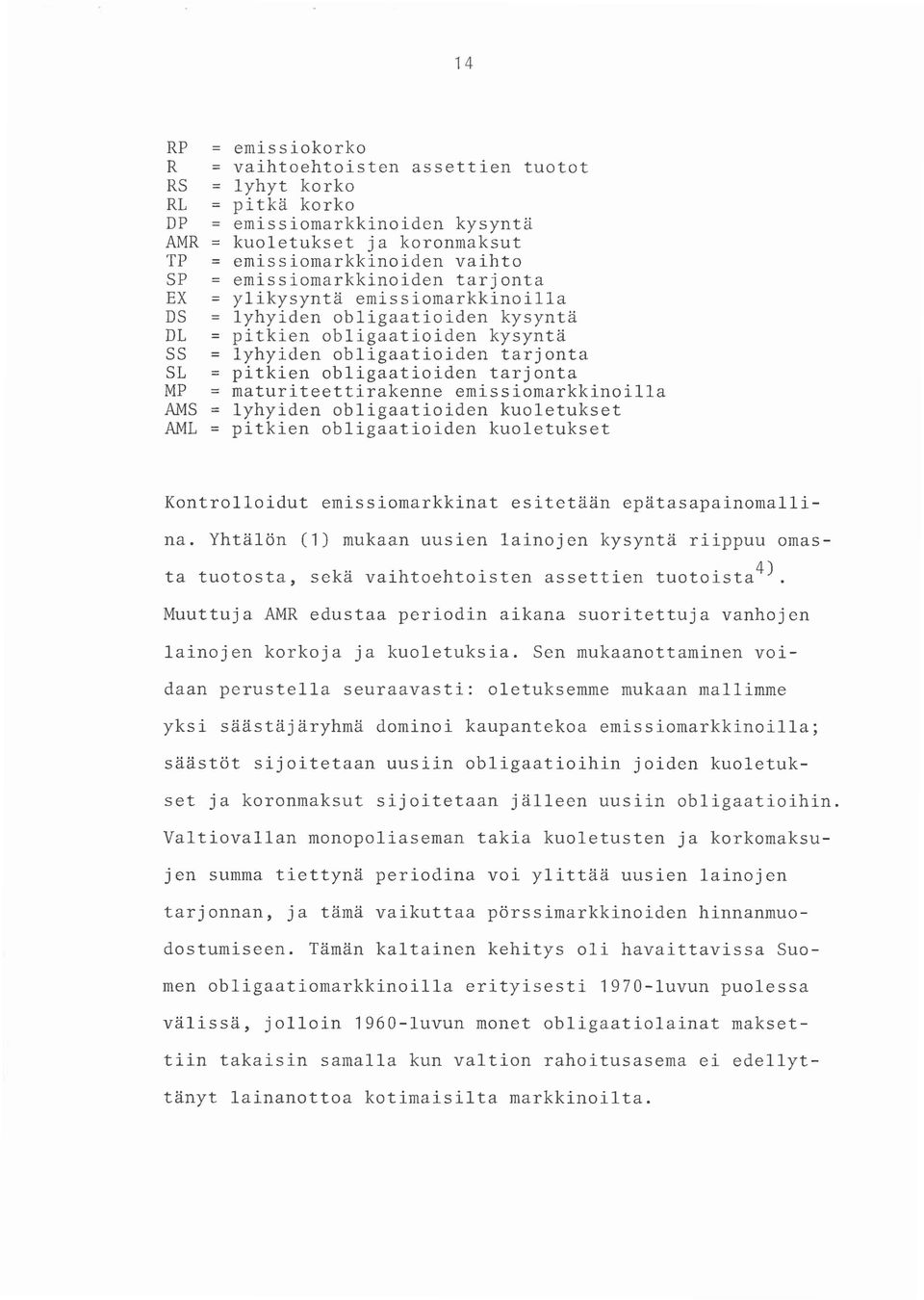 tarjonta MP = maturiteettirakenne emissiomarkkinoilla AMS = lyhyiden obligaatioiden kuoletukset AML = pitkien obligaatioiden kuoletukset Kontrolloidut emissiomarkkinat esitetään epätasapainomallina.