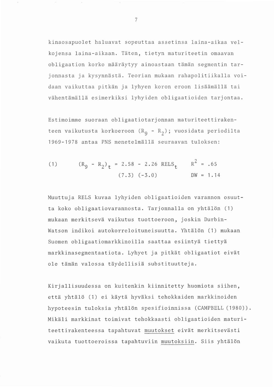 Estimoimme suoraan obligaatiotarjonnan maturiteettirakenteen vaikutusta korkoeroon (R 9 - R 2 ); vuosidata periodilta 1969-1978 antaa PNS menetelmällä seuraavan tuloksen: (1) (R 9 - R 2 )t = 2.58-2.