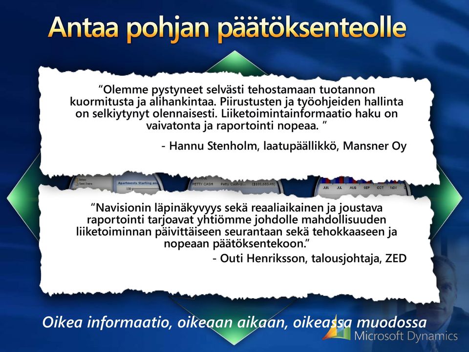 - Hannu Stenholm, laatupäällikkö, Mansner Oy Navisionin läpinäkyvyys sekä reaaliaikainen ja joustava raportointi tarjoavat yhtiömme