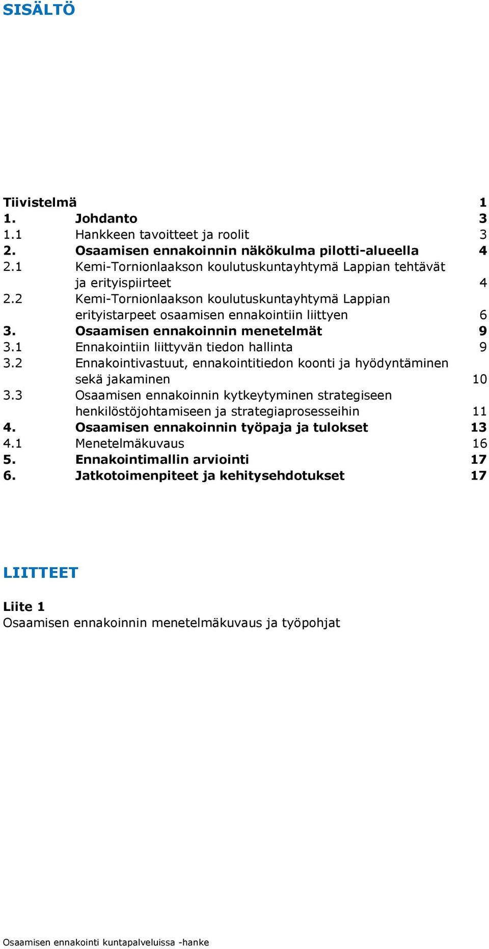 Osaamisen ennakoinnin menetelmät 9 3.1 Ennakointiin liittyvän tiedon hallinta 9 3.2 Ennakointivastuut, ennakointitiedon koonti ja hyödyntäminen sekä jakaminen 10 3.