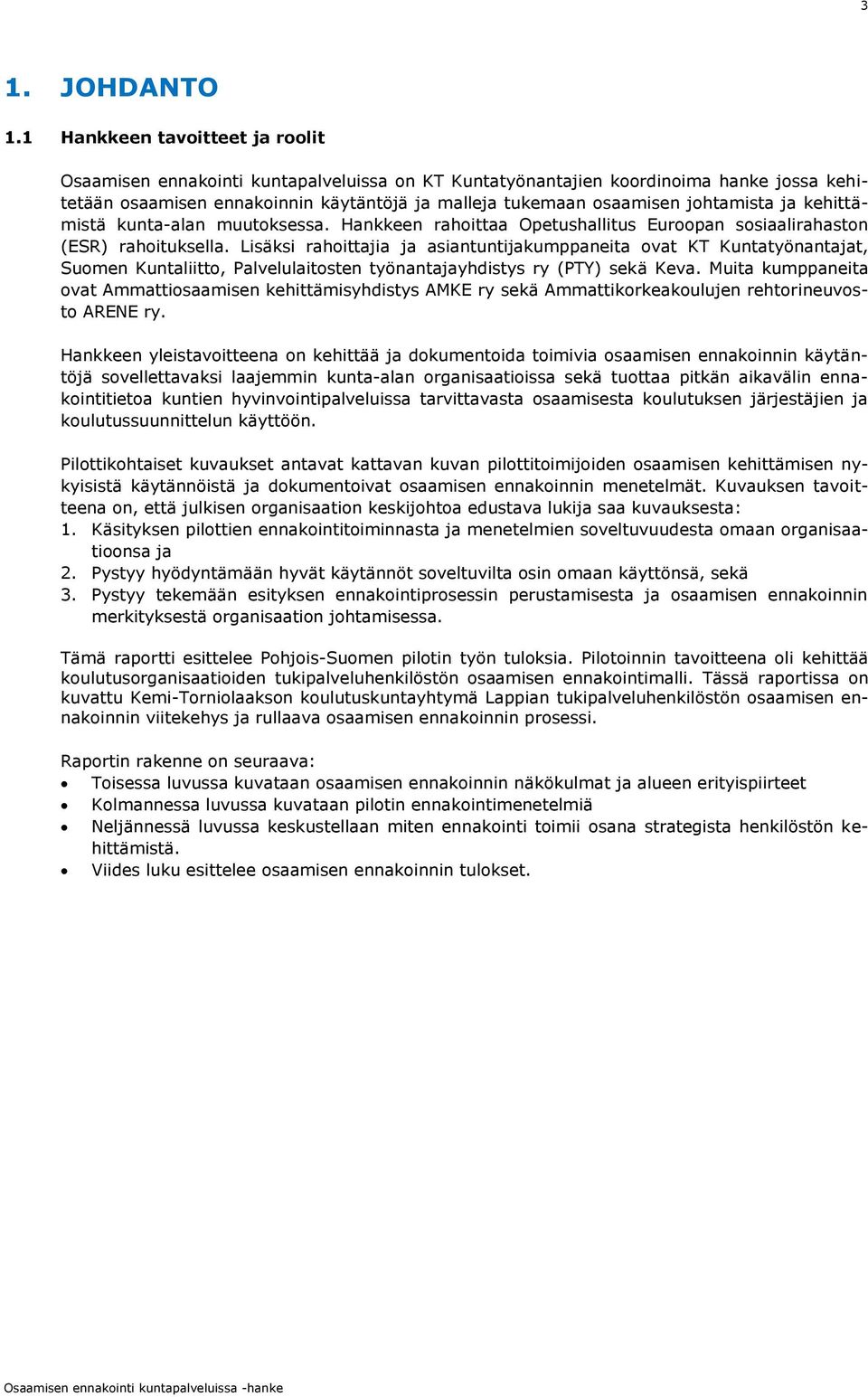 johtamista ja kehittämistä kunta-alan muutoksessa. Hankkeen rahoittaa Opetushallitus Euroopan sosiaalirahaston (ESR) rahoituksella.