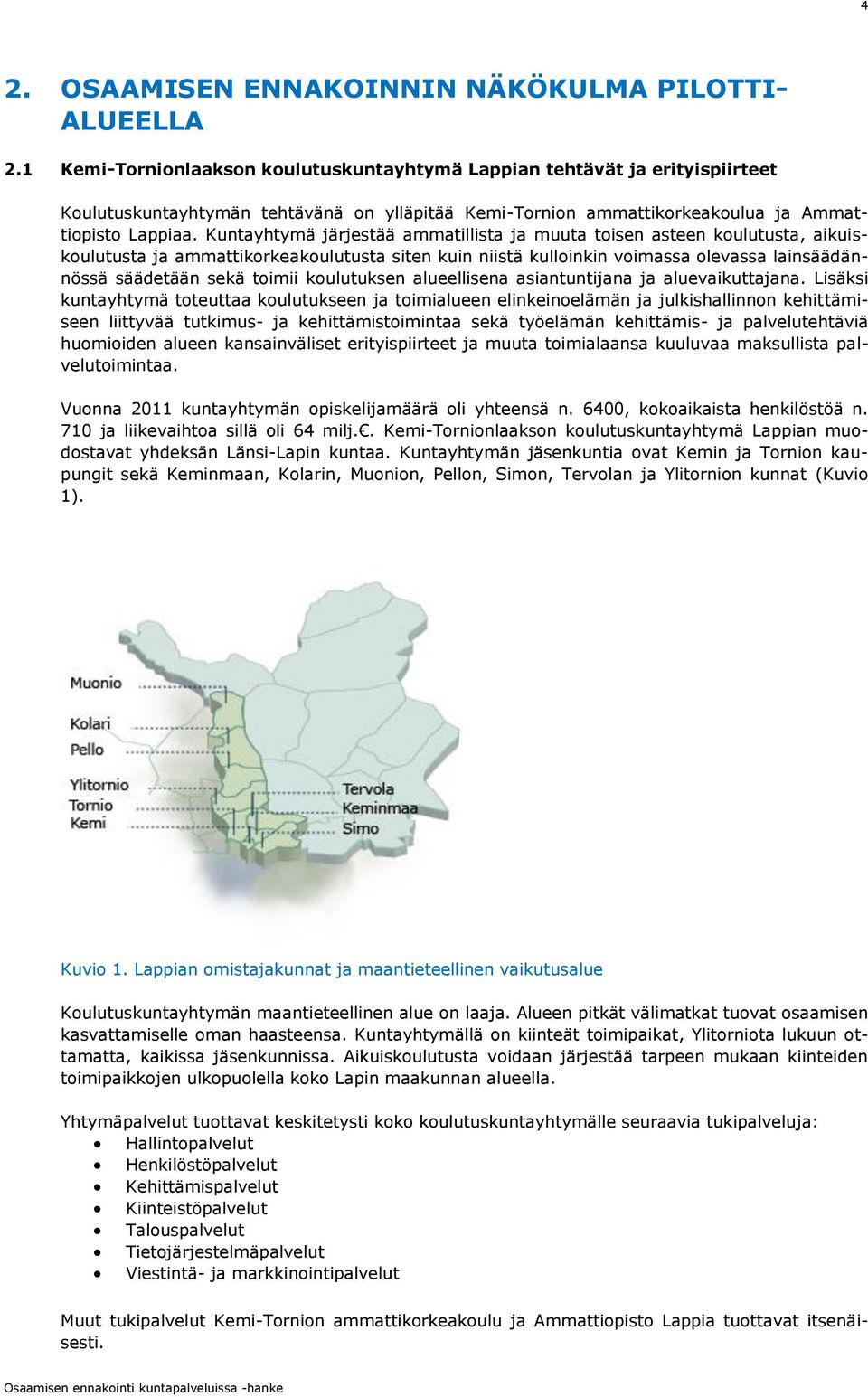 Kuntayhtymä järjestää ammatillista ja muuta toisen asteen koulutusta, aikuiskoulutusta ja ammattikorkeakoulutusta siten kuin niistä kulloinkin voimassa olevassa lainsäädännössä säädetään sekä toimii