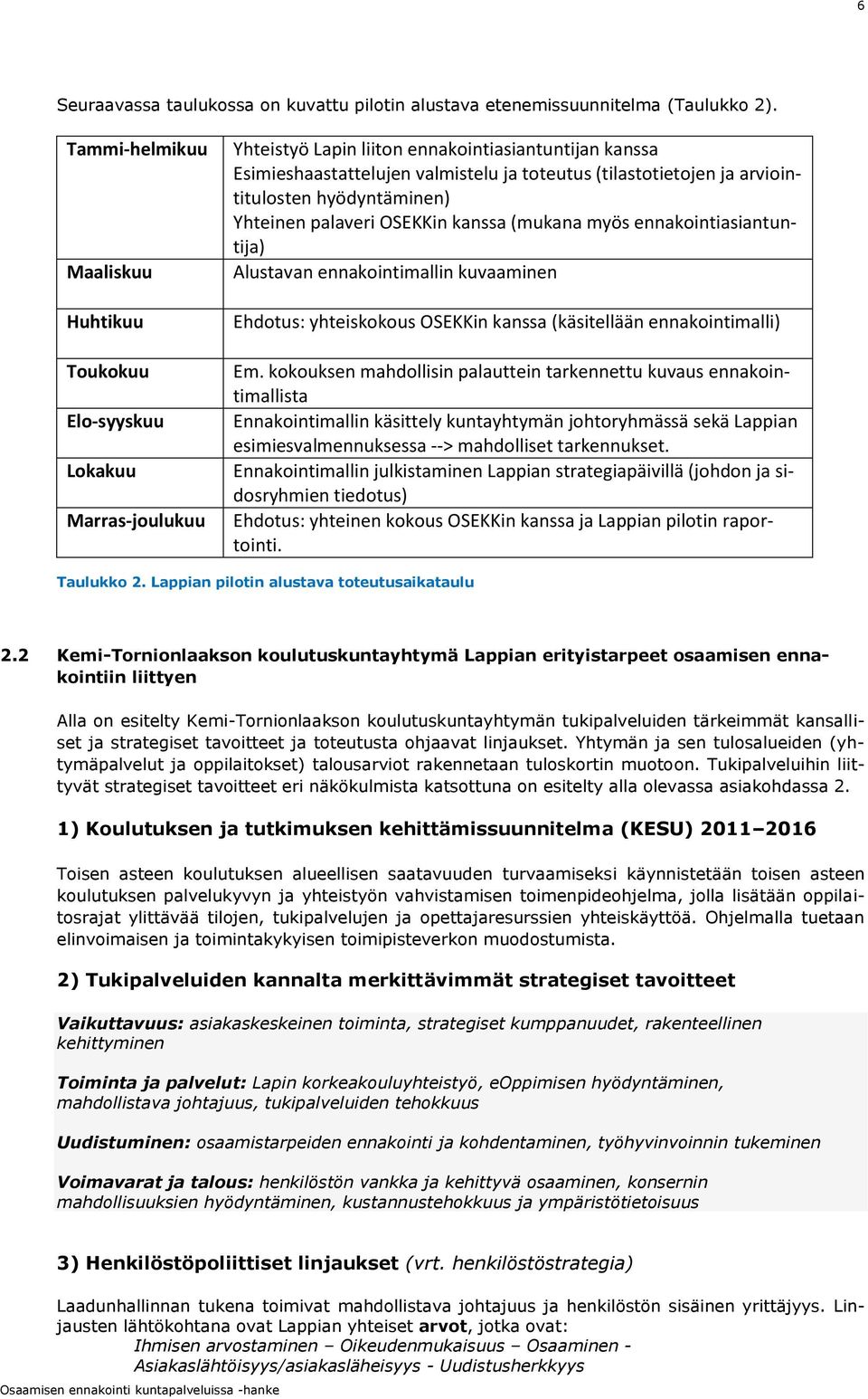 arviointitulosten hyödyntäminen) Yhteinen palaveri OSEKKin kanssa (mukana myös ennakointiasiantuntija) Alustavan ennakointimallin kuvaaminen Ehdotus: yhteiskokous OSEKKin kanssa (käsitellään