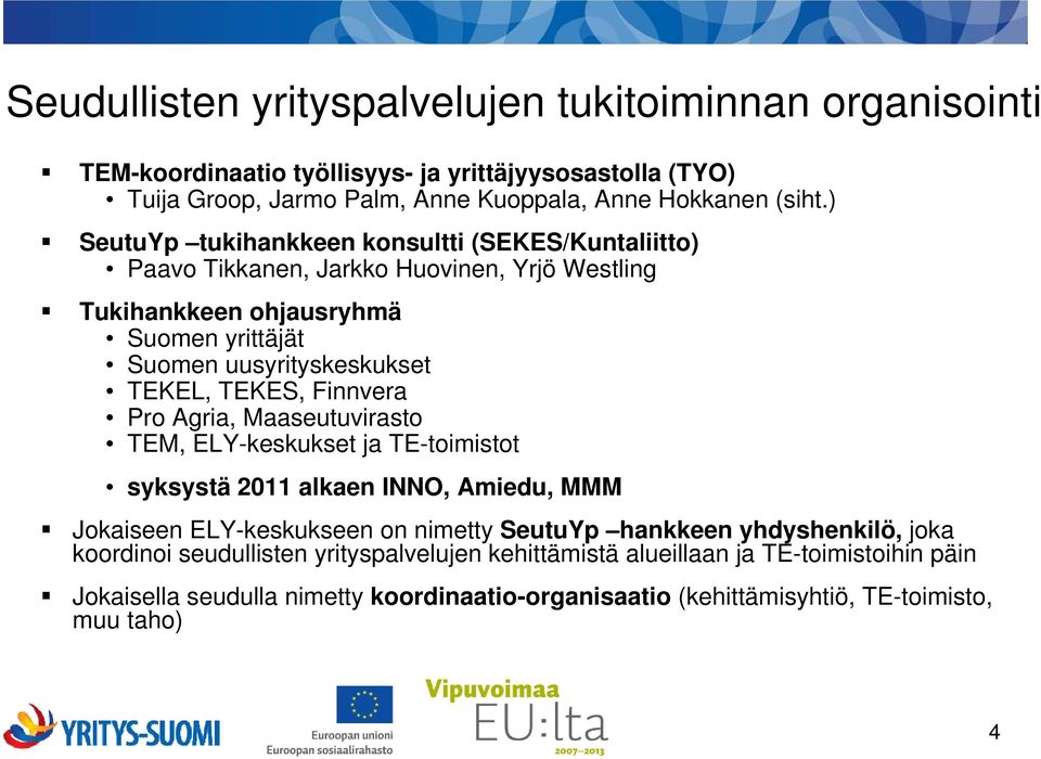 TEKES, Finnvera Pro Agria, Maaseutuvirasto TEM, ELY-keskukset ja TE-toimistot syksystä 2011 alkaen INNO, Amiedu, MMM Jokaiseen ELY-keskukseen on nimetty SeutuYp hankkeen