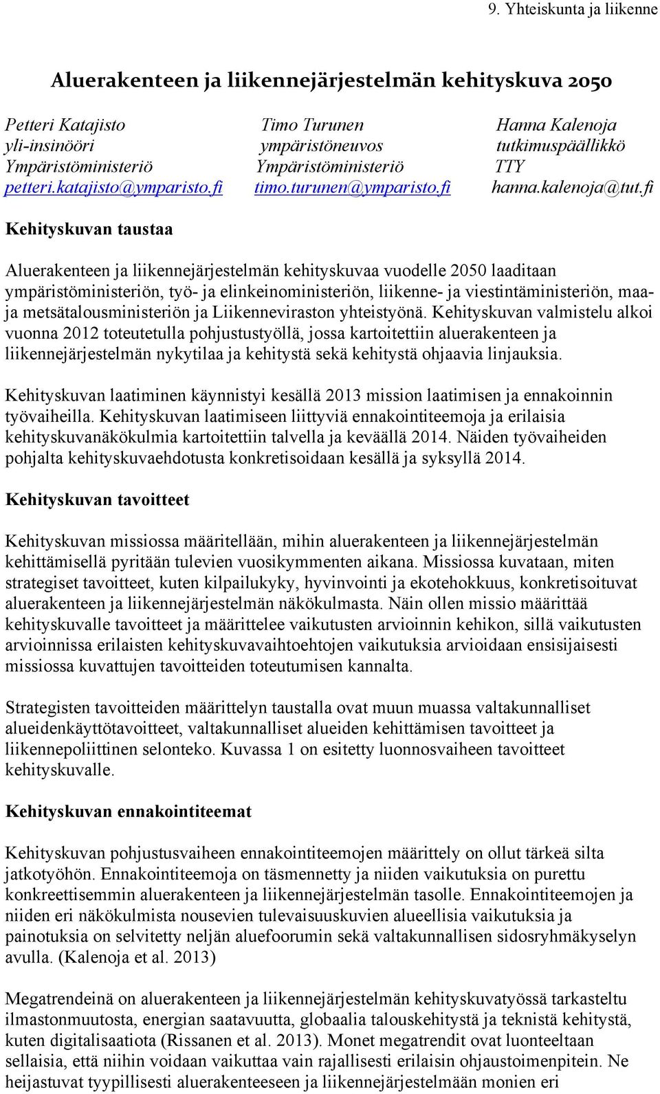 fi Kehityskuvan taustaa Aluerakenteen ja liikennejärjestelmän kehityskuvaa vuodelle 2050 laaditaan ympäristöministeriön, työ- ja elinkeinoministeriön, liikenne- ja viestintäministeriön, maaja