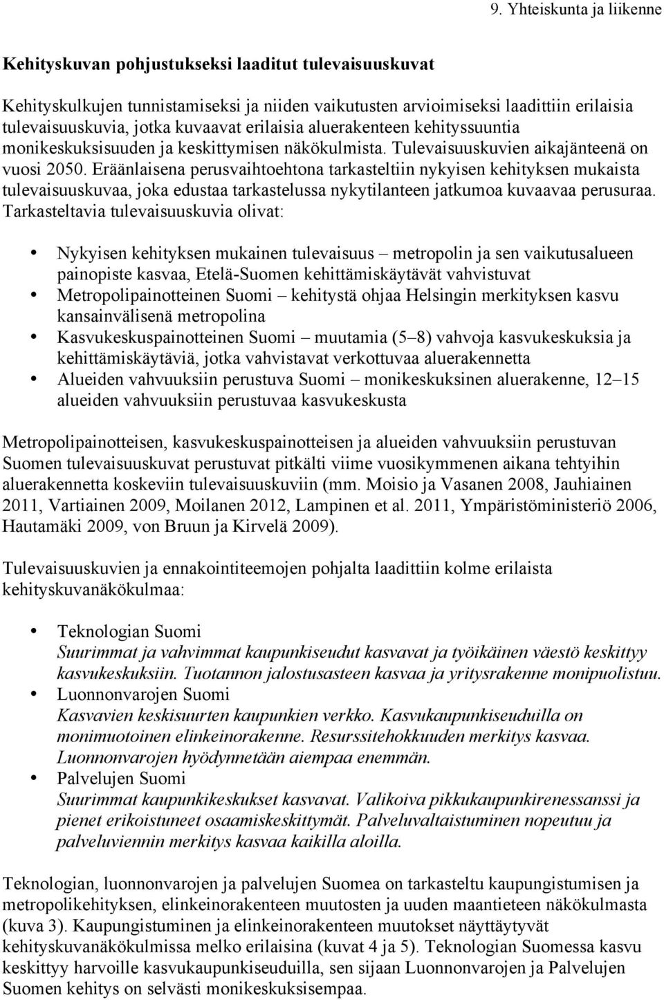 Eräänlaisena perusvaihtoehtona tarkasteltiin nykyisen kehityksen mukaista tulevaisuuskuvaa, joka edustaa tarkastelussa nykytilanteen jatkumoa kuvaavaa perusuraa.