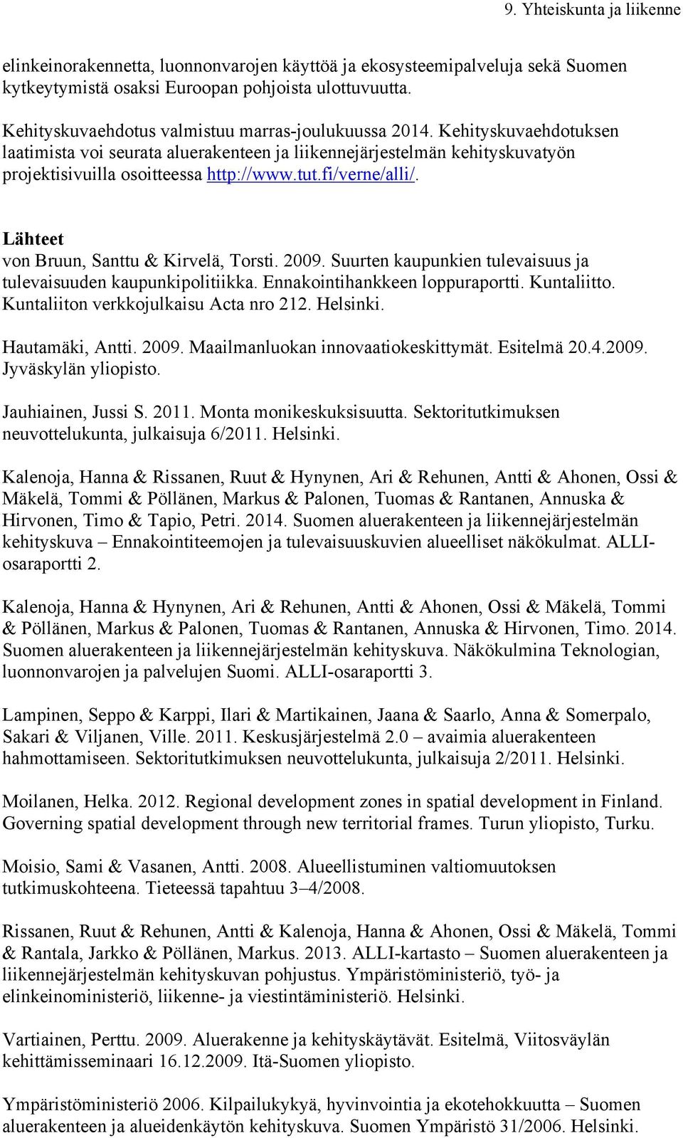 Lähteet von Bruun, Santtu & Kirvelä, Torsti. 2009. Suurten kaupunkien tulevaisuus ja tulevaisuuden kaupunkipolitiikka. Ennakointihankkeen loppuraportti. Kuntaliitto.