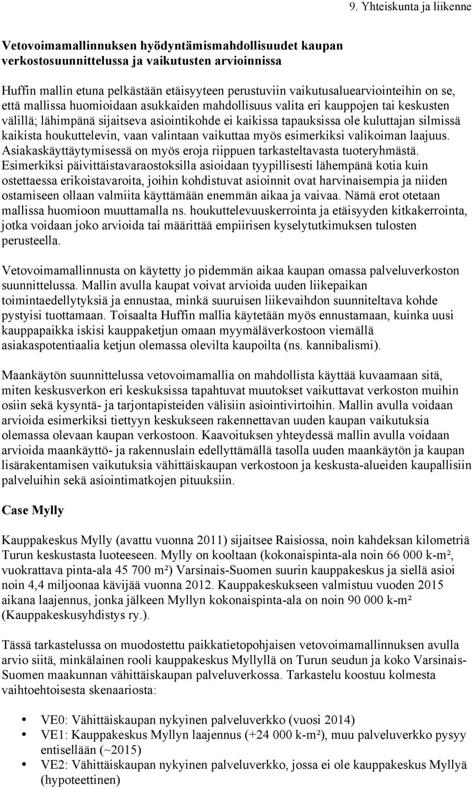 vaan valintaan vaikuttaa myös esimerkiksi valikoiman laajuus. Asiakaskäyttäytymisessä on myös eroja riippuen tarkasteltavasta tuoteryhmästä.