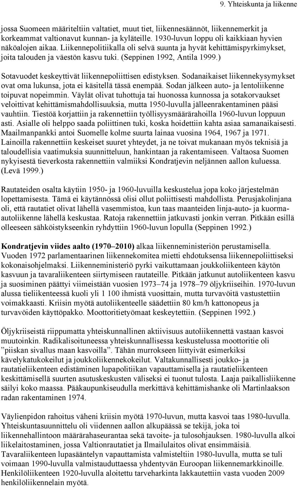 Sodanaikaiset liikennekysymykset ovat oma lukunsa, jota ei käsitellä tässä enempää. Sodan jälkeen auto- ja lentoliikenne toipuvat nopeimmin.