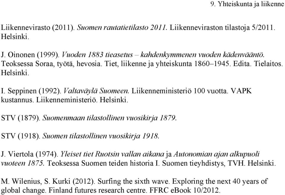 Liikenneministeriö. Helsinki. STV (1879). Suomenmaan tilastollinen vuosikirja 1879. STV (1918). Suomen tilastollinen vuosikirja 1918. J. Viertola (1974).