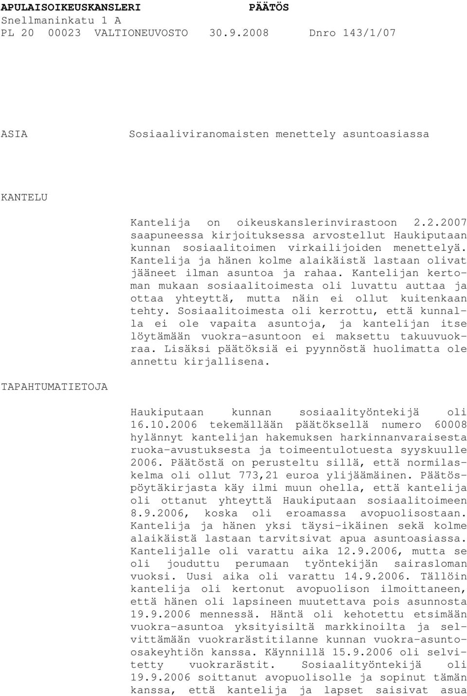 Kantelijan kertoman mukaan sosiaalitoimesta oli luvattu auttaa ja ottaa yhteyttä, mutta näin ei ollut kuitenkaan tehty.