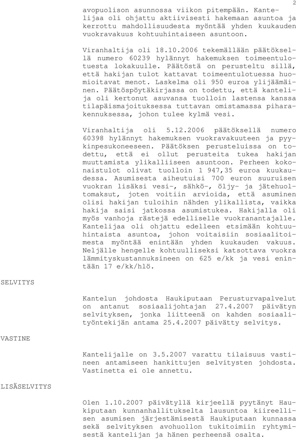 Päätöstä on perusteltu sillä, että hakijan tulot kattavat toimeentulotuessa huomioitavat menot. Laskelma oli 950 euroa ylijäämäinen.