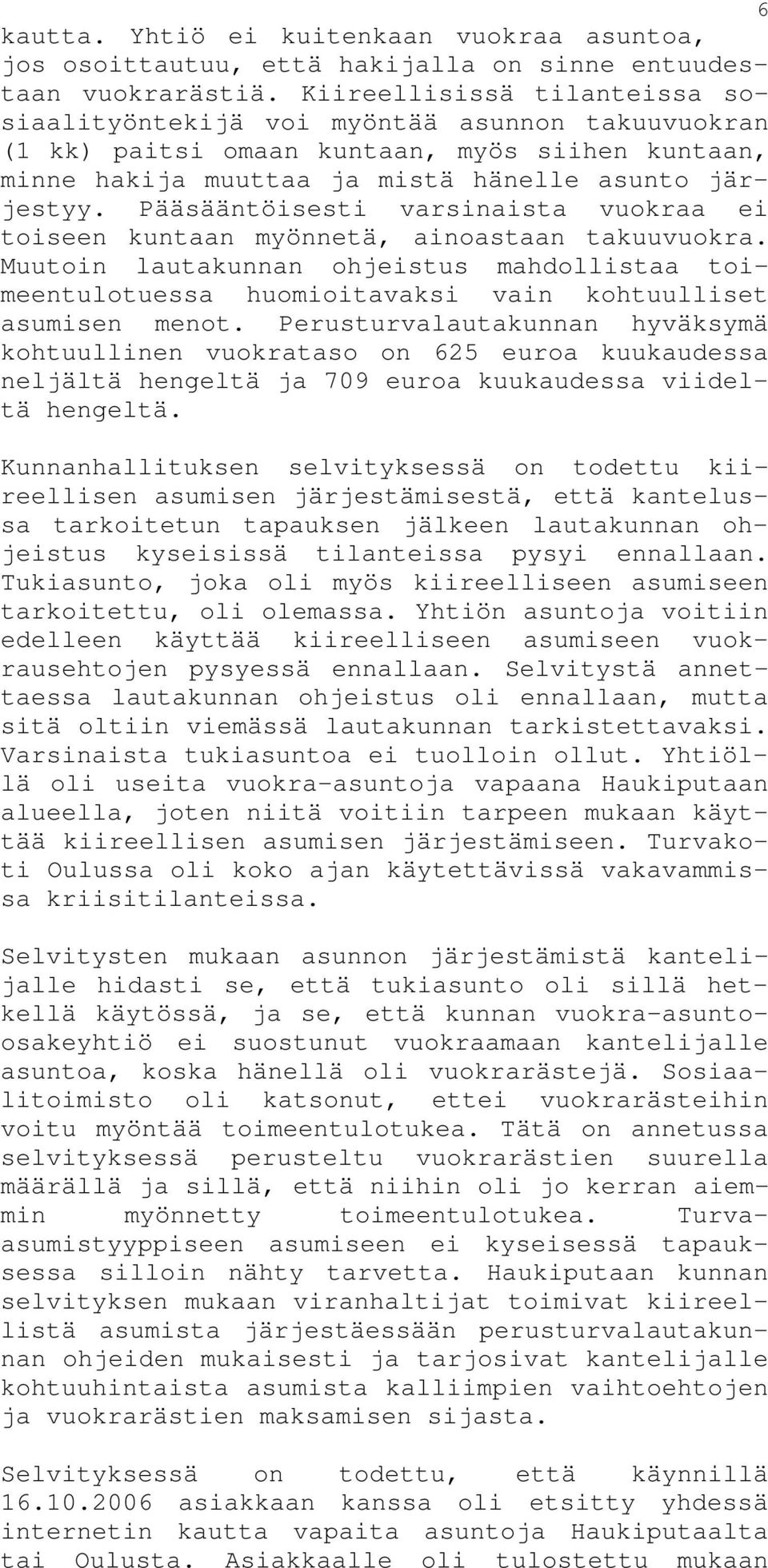 Pääsääntöisesti varsinaista vuokraa ei toiseen kuntaan myönnetä, ainoastaan takuuvuokra. Muutoin lautakunnan ohjeistus mahdollistaa toimeentulotuessa huomioitavaksi vain kohtuulliset asumisen menot.