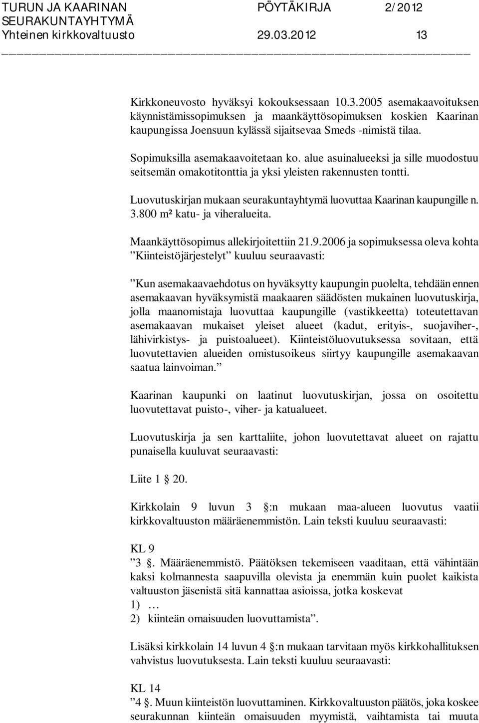 Luovutuskirjan mukaan seurakuntayhtymä luovuttaa Kaarinan kaupungille n. 3.800 m² katu- ja viheralueita. Maankäyttösopimus allekirjoitettiin 21.9.