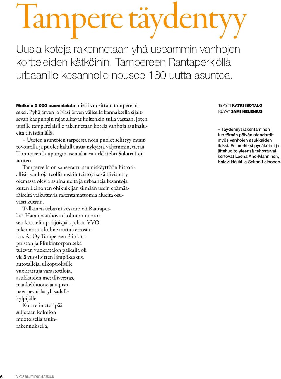 Pyhäjärven ja Näsijärven välisellä kannaksella sijaitsevan kaupungin rajat alkavat kuitenkin tulla vastaan, joten uusille tamperelaisille rakennetaan koteja vanhoja asuinalueita tiivistämällä.