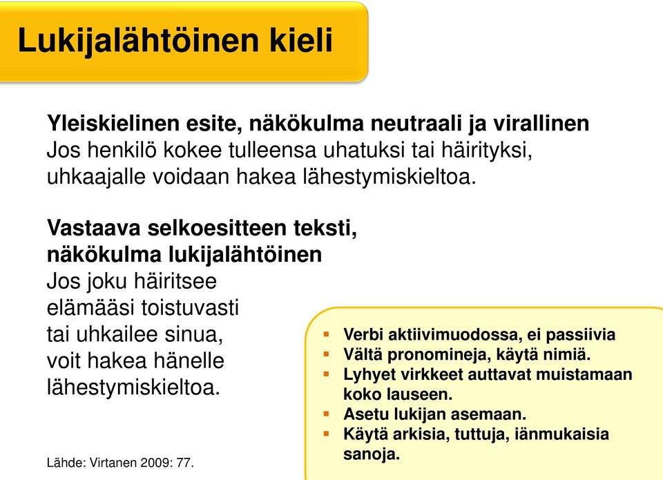 Vastaava selkoesitteen teksti, näkökulma lukijalähtöinen Jos joku häiritsee elämääsi toistuvasti tai uhkailee sinua, voit hakea