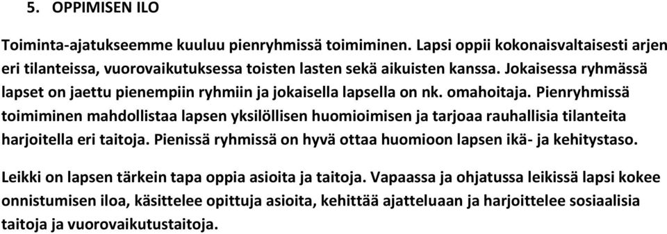 Jokaisessa ryhmässä lapset on jaettu pienempiin ryhmiin ja jokaisella lapsella on nk. omahoitaja.