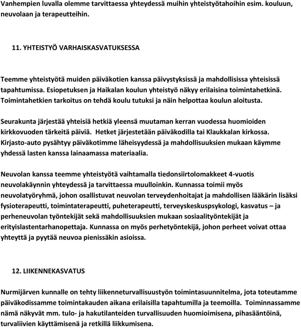 Esiopetuksen ja Haikalan koulun yhteistyö näkyy erilaisina toimintahetkinä. Toimintahetkien tarkoitus on tehdä koulu tutuksi ja näin helpottaa koulun aloitusta.