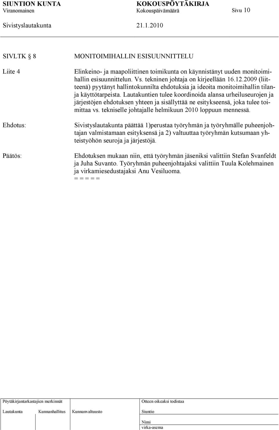 Lautakuntien tulee koordinoida alansa urheiluseurojen ja järjestöjen ehdotuksen yhteen ja sisällyttää ne esitykseensä, joka tulee toimittaa vs. tekniselle johtajalle helmikuun 2010 loppuun mennessä.